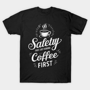 Safety First Just Kidding Coffee First T-Shirt